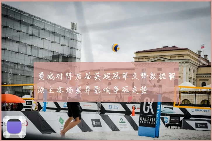 曼城对阵历届英超冠军交锋数据解读主客场差异影响争冠走势