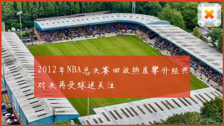 2012年NBA总决赛回放热度攀升经典对决再受球迷关注