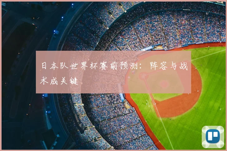 日本队世界杯赛前预测：阵容与战术成关键