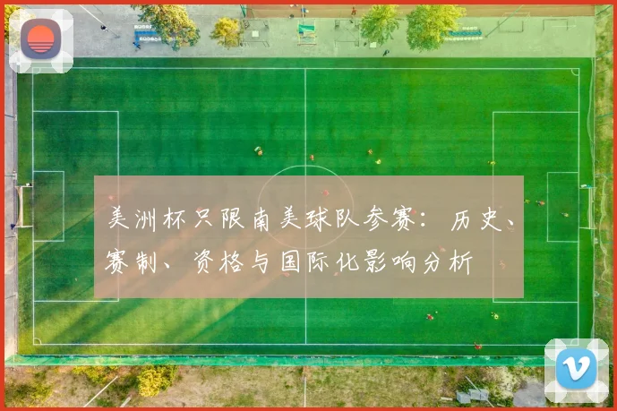 美洲杯只限南美球队参赛：历史、赛制、资格与国际化影响分析